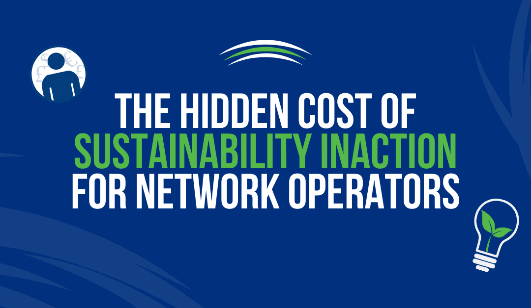 The Hidden Cost of Sustainability Inaction in Network Operators Blog Cover